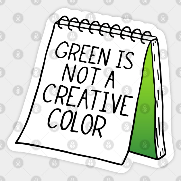 Green Is Not A Creative Color Sketchbook Sticker by humbulb